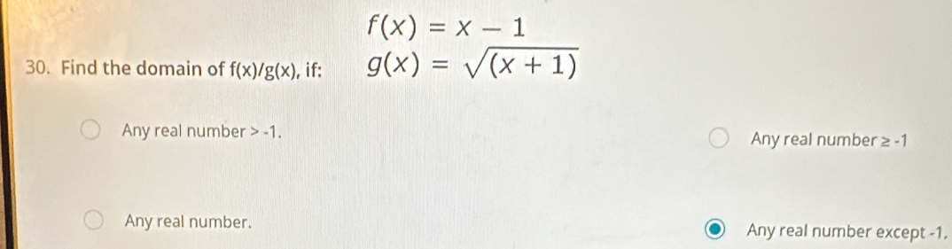 f(x)=x-1
30. Find the domain of f(x)/g(x) , if: g(x)=sqrt((x+1))
Any real number -1. Any real number 2· 1
Any real number. Any real number except -1.