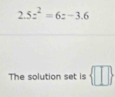 2 5z^2=6z-3.6° 
The solution set is  □ 