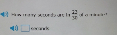 How many seconds are in  23/30  of a minute?
□ seconds