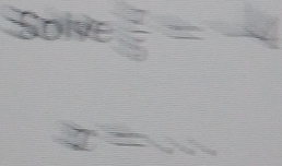 Solve  2/5 =-4
x=x