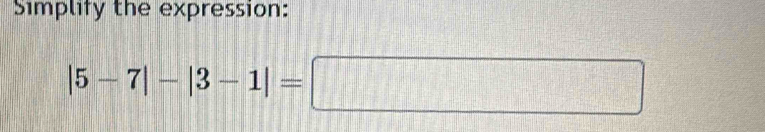 Simplify the expression:
|5-7|-|3-1|=□