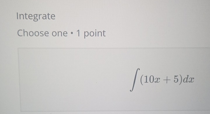 Integrate 
Choose one • 1 point
∈t (10x+5)dx