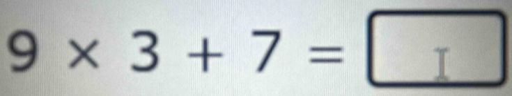 9× 3 + 7 = _ _ 