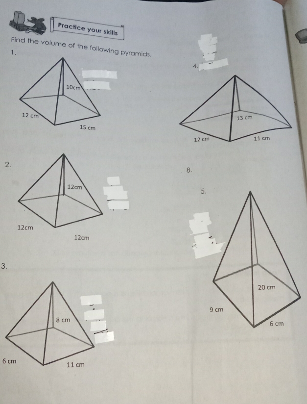 Practice your skills 
Find the volume of the following pyramids. 
1. 
4. 
2. 
8. 
5 
3.
6 cm