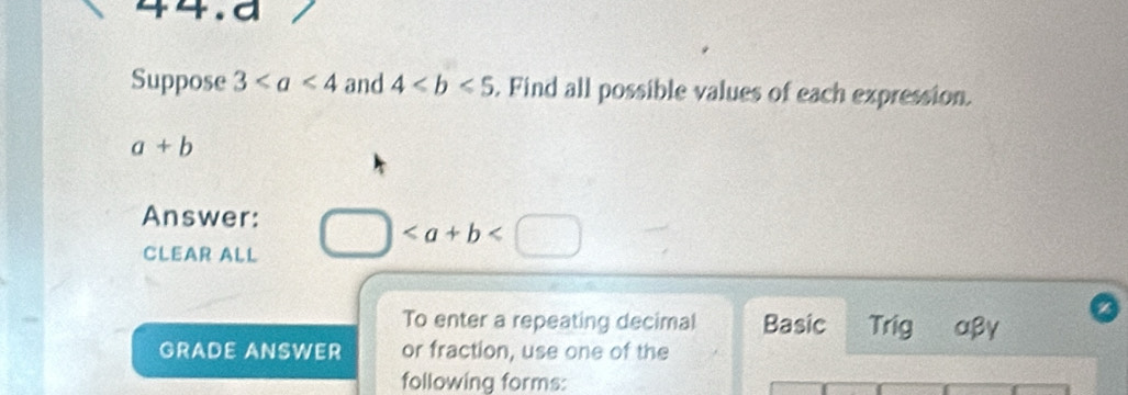 Suppose 3 and 4. Find all possible values of each expression.
a+b
Answer: 
□
CLEAR ALL 
To enter a repeating decimal Basic Trig αβγ 
GRADE ANSWER or fraction, use one of the 
following forms: