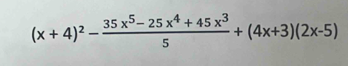 (x+4)^2- (35x^5-25x^4+45x^3)/5 +(4x+3)(2x-5)