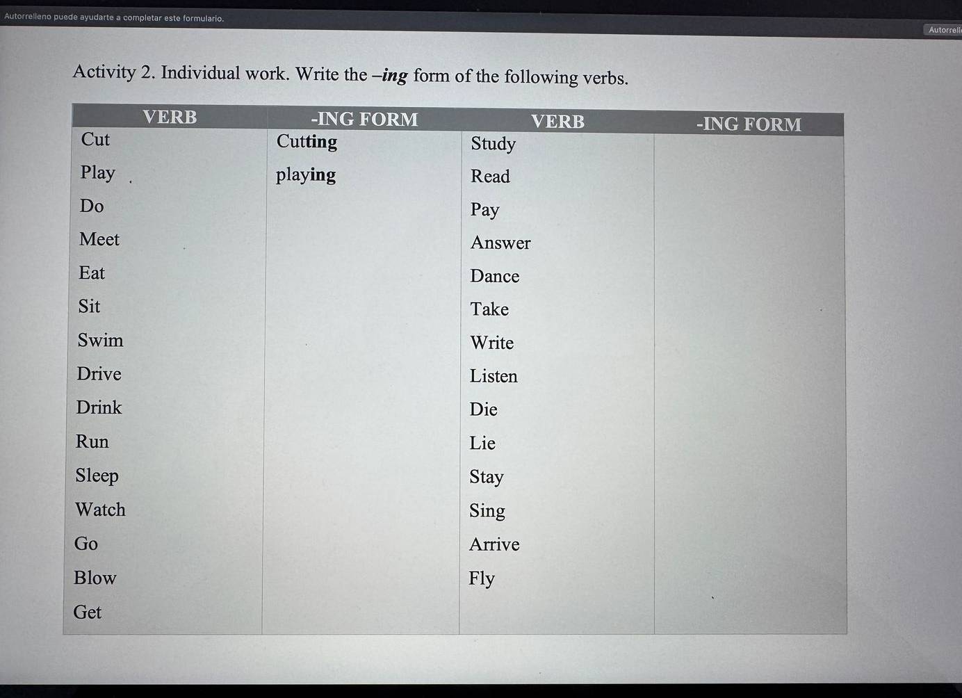 Autorrelleno puede ayudarte a completar este formulario. Autorrell 
Activity 2. Individual work. Write the -ing form of the following verbs.