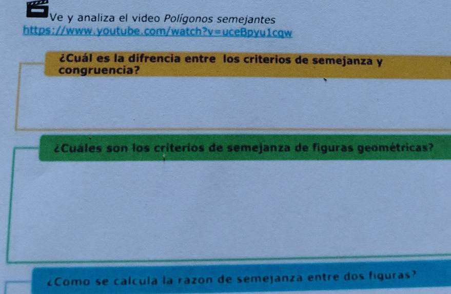 Ve y analiza el video Polígonos semejantes 
https://www.youtube.com/watch? v= uceBpyu1cqw 
¿Cuál es la difrencia entre los criterios de semejanza y 
congruencia? 
¿Cuáles son los criterios de semejanza de figuras geométricas? 
¿Como se calcula la razon de semejanza entre dos figuras?