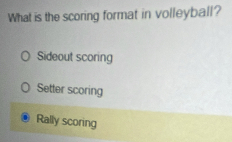 What is the scoring format in volleyball?
Sideout scoring
Setter scoring
Rally scoring