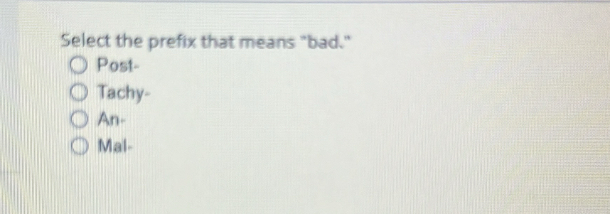 Select the prefix that means "bad."
Post-
Tachy-
An-
Mal-