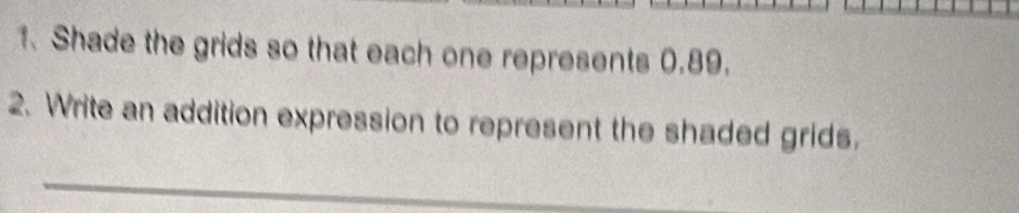 Shade the grids so that each one represents 0.89. 
2. Write an addition expression to represent the shaded grids.