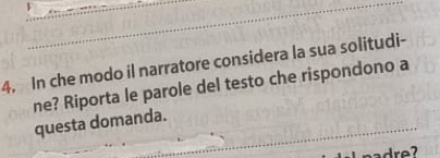 In che modo il narratore considera la sua solitudi- 
ne? Riporta le parole del testo che rispondono a 
questa domanda.