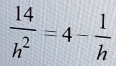  14/h^2 =4- 1/h 