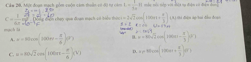 Một đoạn mạch gồm cuộn cảm thuần có độ tự cảm L= 1/5π  H mắc nổi tiếp với một tụ điện có điện dung
C= 1/6π   mF . Dồng điện chạy qua đoạn mạch có biểu thức i=2sqrt(2)cos (100π t+ π /3 ) (A) thì điện áp hai đầu đoạn
mạch là
A. u=80cos (100π t- π /6 )(V) B. u=80sqrt(2)cos (100π t- π /3 )(V)
C. u=80sqrt(2)cos (100π t- π /6 )(V)
D. u=80cos (100π t+ π /3 )(V)