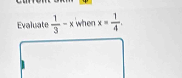 Evaluate  1/3 -3 when x= 1/4 .