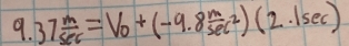 37 m/sec  =V_0+(-9.8frac m(sec)^2)(2.1sec )