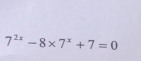 7^(2x)-8* 7^x+7=0