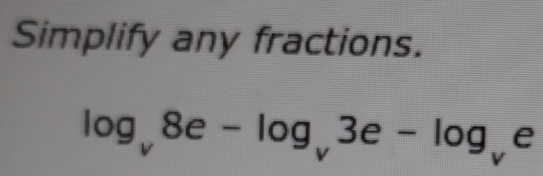 Simplify any fractions.
log _v8e-log _v3e-log _v e