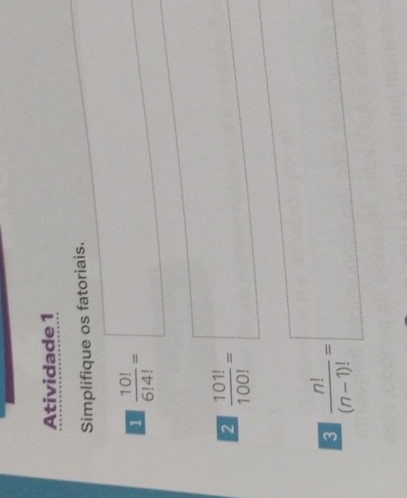 Atividade 1 
Simplifique os fatoriais. 
(□)° 
1  10!/6!4! = °^ 
2  101!/100! = □ -x^2
_  
□  
□  
a  n!/(n-1)! =□
overline X