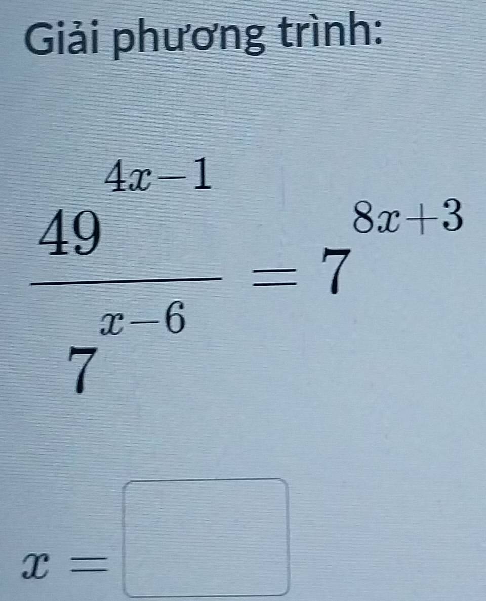 Giải phương trình:
 49/7 beginarrayr 4x-1 endarray 78-6endarray =7^(8x-3)
x=□