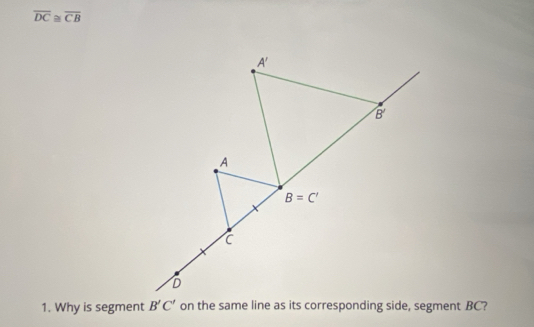 overline DC≌ overline CB
1. Why is segment B'C' on the same line as its corresponding side, segment BC?