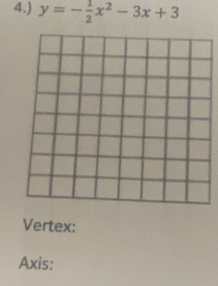 4.) y=- 1/2 x^2-3x+3
Vertex: 
Axis: