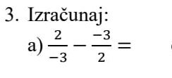 Izračunaj: 
a)  2/-3 - (-3)/2 =