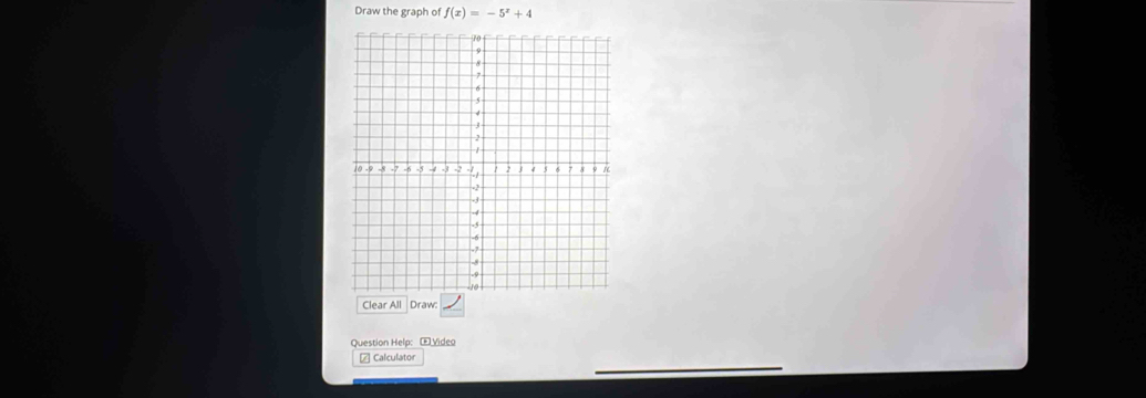 Draw the graph of f(x)=-5^x+4
Clear All Draw: 
Question Help: Œ Video 
# Calculator