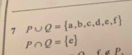 7 P∪ Q= a,b,c,d,e,f
P∩ Q= e
f∉ P.