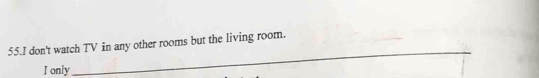 don't watch TV in any other rooms but the living room. 
I only 
_