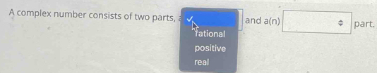 A complex number consists of two parts, a and 3(n) □ part
rational
positive
real