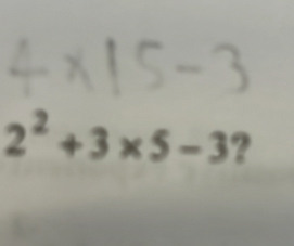 2^2+3* 5-3 ?