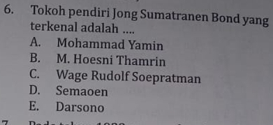 Tokoh pendiri Jong Sumatranen Bond yang
terkenal adalah ....
A. Mohammad Yamin
B. M. Hoesni Thamrin
C. Wage Rudolf Soepratman
D. Semaoen
E. Darsono