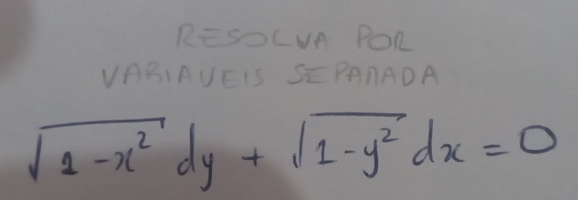 REsOLuA POR 
VABIAUEIS SEPAAADA
sqrt(1-x^2)dy+sqrt(1-y^2)dx=0