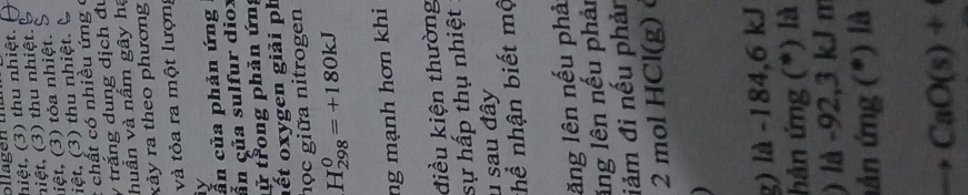 hiệt. (3) thu nhiệt. 
hiệt, (3) thu nhiệt. 
iệt, (3) tỏa nhiệt. 
iệt, (3) thu nhiệt. 
t chất có nhiều ứng 
v trắng dung dịch đu 
huần và nấm gây ha 
kảy ra theo phương 
và tỏa ra một lượn 
ly 
ẫn của phản ứng 
Ấn çủa sulfur diox 
ử trong phản ứng 
ết oxygen giải ph 
học giữa nitrogen
H_(298)^0=+180kJ
ng mạnh hơn khi 
điều kiện thường 
sự hấp thụ nhiệt 
u sau đây 
thể nhận biết mộ 
lăng lên nếu phả 
ăng lên nếu phải 
iảm đi nếu phản
2 mol HCl(g) 
g) là -184,6 kJ
hản ứng (*) là 
) là -92,3 kJ m 
ản ứng (*) là
CaO(s)+