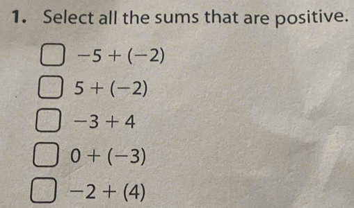 Select all the sums that are positive.
-5+(-2)
5+(-2)
-3+4
0+(-3)
-2+(4)