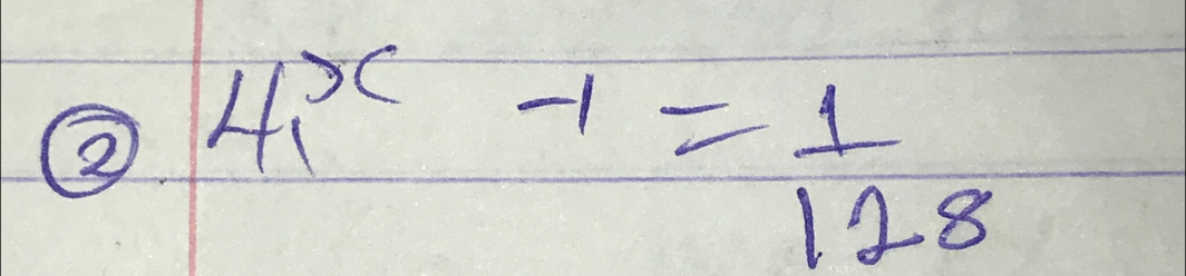 ② 4i^x-1= 1/128 