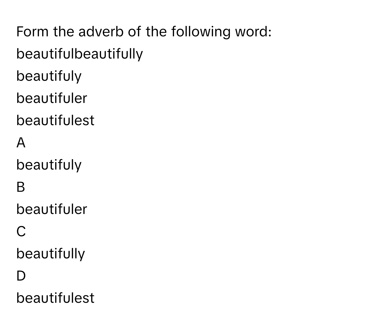 Solved: Form the adverb of the following word: beautifulbeautifully ...