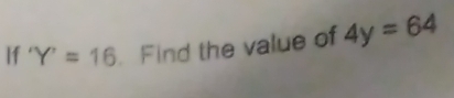 If Y'=16. Find the value of 4y=64