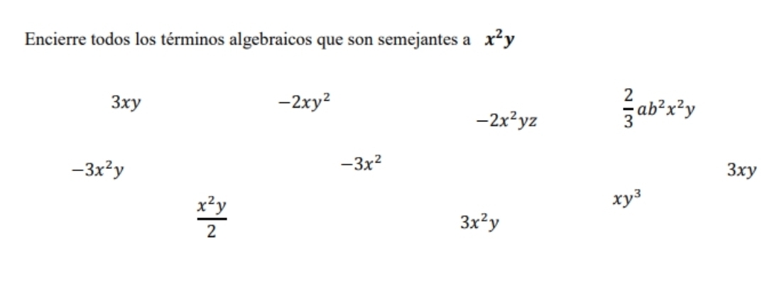 Encierre todos los términos algebraicos que son semejantes a x^2y
3xy -2xy^2
-2x^2yz
 2/3 ab^2x^2y
-3x^2
-3x^2y 3xy
 x^2y/2 
xy^3
3x^2y