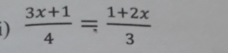 )  (3x+1)/4 = (1+2x)/3 