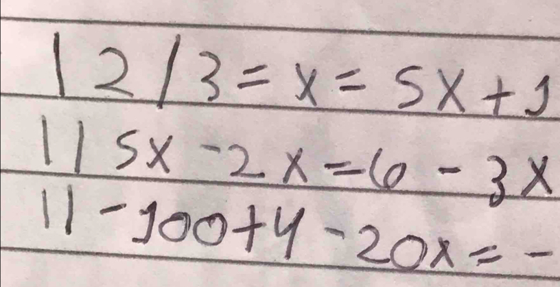 12/3=x=5x+1
115x-2x=6-3x
11-100+y-20x=-