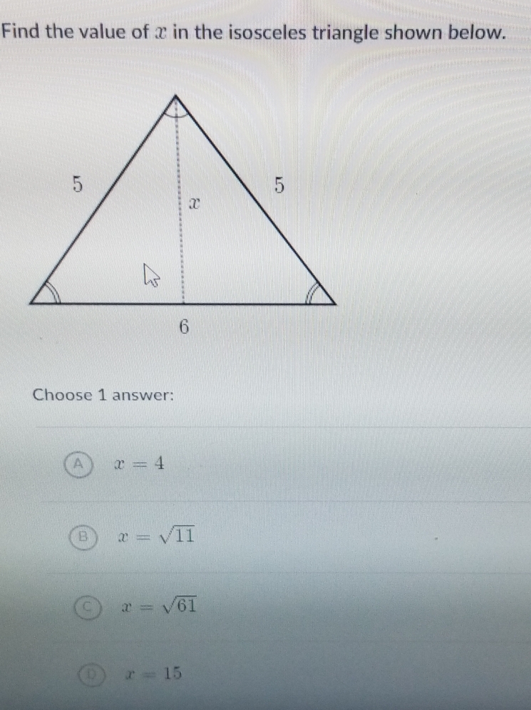 Find the value of x in the isosceles triangle shown below.
Choose 1 answer:
A x=4
B x=sqrt(11)
C x=sqrt(61)
D x=15