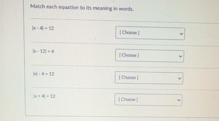 Solved: Match each equation to its meaning in words. |x-4|=12 [ Choose ...