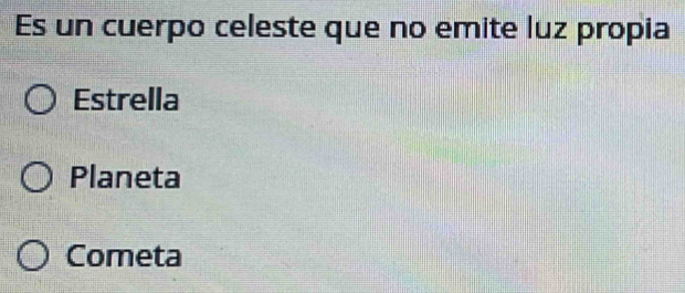 Es un cuerpo celeste que no emite luz propia
Estrella
Planeta
Cometa