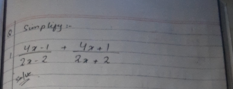 sumpliy : 
1  (4x-1)/2x-2 + (4x+1)/2x+2 
solve