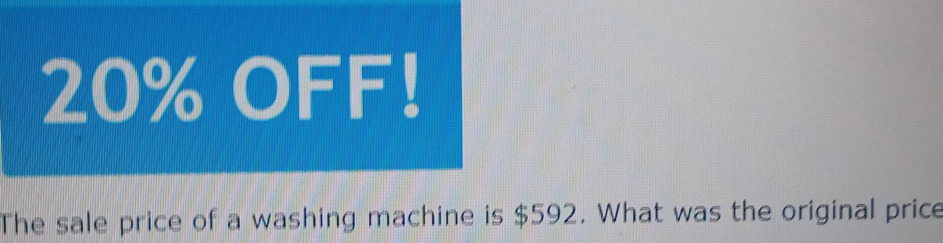 20% OFF! 
The sale price of a washing machine is $592. What was the original price