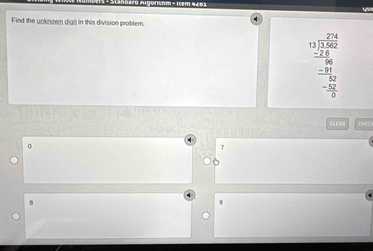 ôle Numbers - Ständard Algorıthm - Item 4481 que
Find the unknown digit in this division problem.
beginarrayr 2.24 1encloselongdiv 1,562 -24 hline 04 -81 hline 04 hline 0endarray  hline 0endarray 
CLEAR CHEC
0
7
8
9