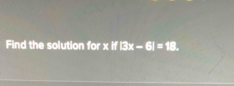 Find the solution for xif|3x-6|=18.