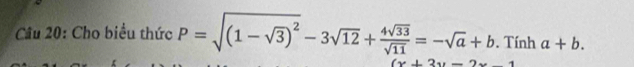 Cho biểu thức P=sqrt((1-sqrt 3))^2-3sqrt(12)+ 4sqrt(33)/sqrt(11) =-sqrt(a)+b. Tính a+b.
(x+3y-